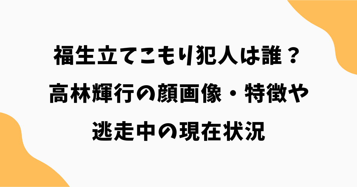 福生立てこもり犯人は誰？高林輝行の顔画像・特徴や逃走中の現在状況を最新情報で解説