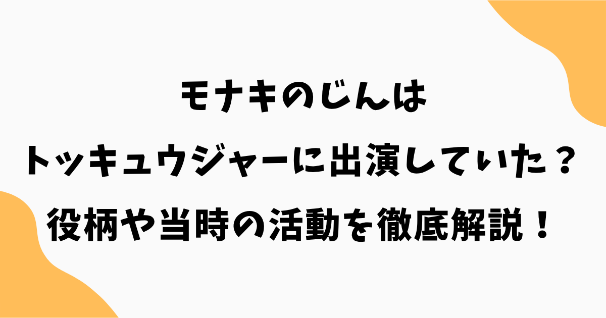 モナキのじんはトッキュウジャーに出演していた?役柄や当時の活動を徹底解説!