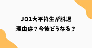 JO1大平祥生が脱退の理由は？今後どうなるのかソロ活動や引退の可能性を解説
