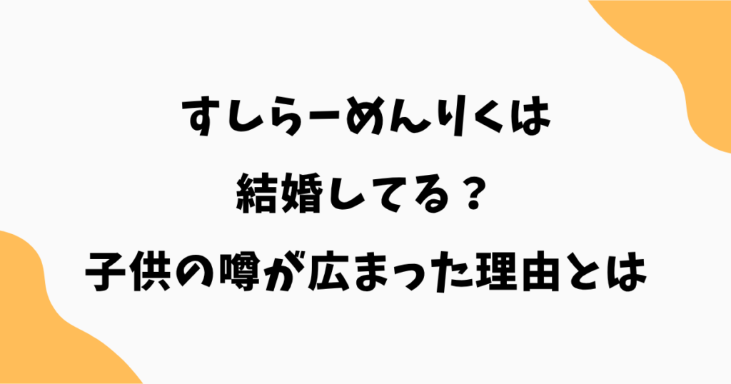 すしらーめんりくは結婚してる?子供の噂が広まった理由とは