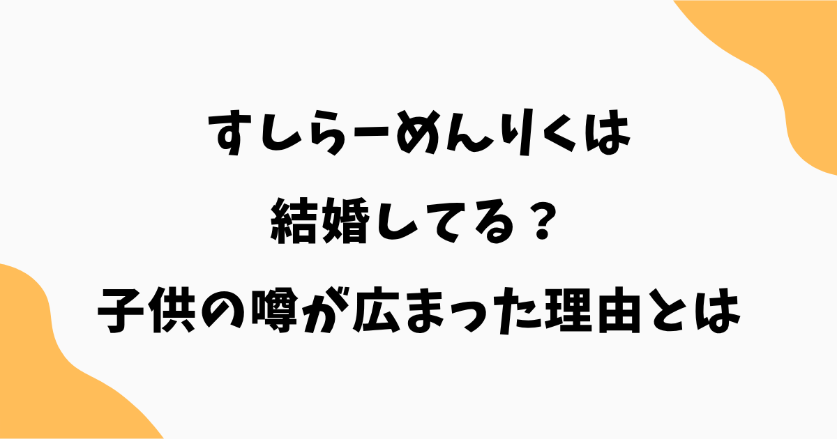 すしらーめんりくは結婚してる？子供の噂が広まった理由とは
