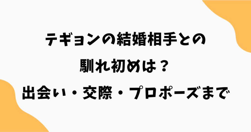 テギョンの結婚相手との馴れ初めは？出会い・交際期間・プロポーズまで解説