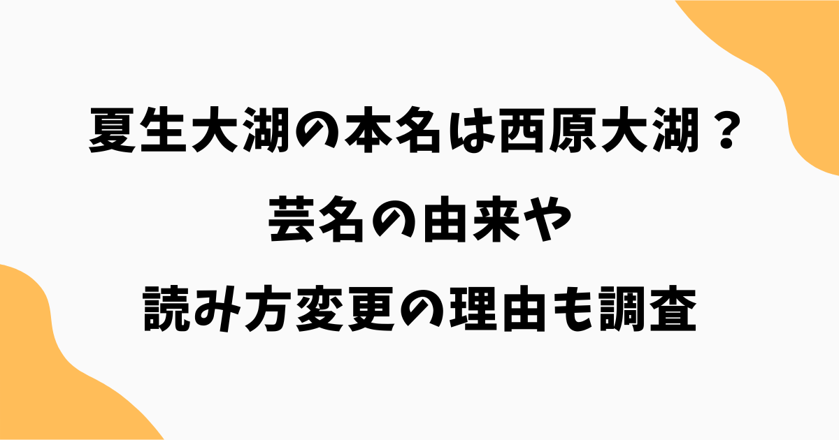 夏生大湖の本名は西原大湖？芸名の由来や読み方変更の理由も調査