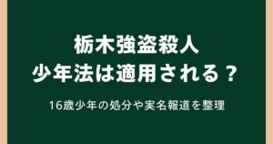 栃木強盗殺人で少年法は適用される？16歳少年の処分や実名報道を整理