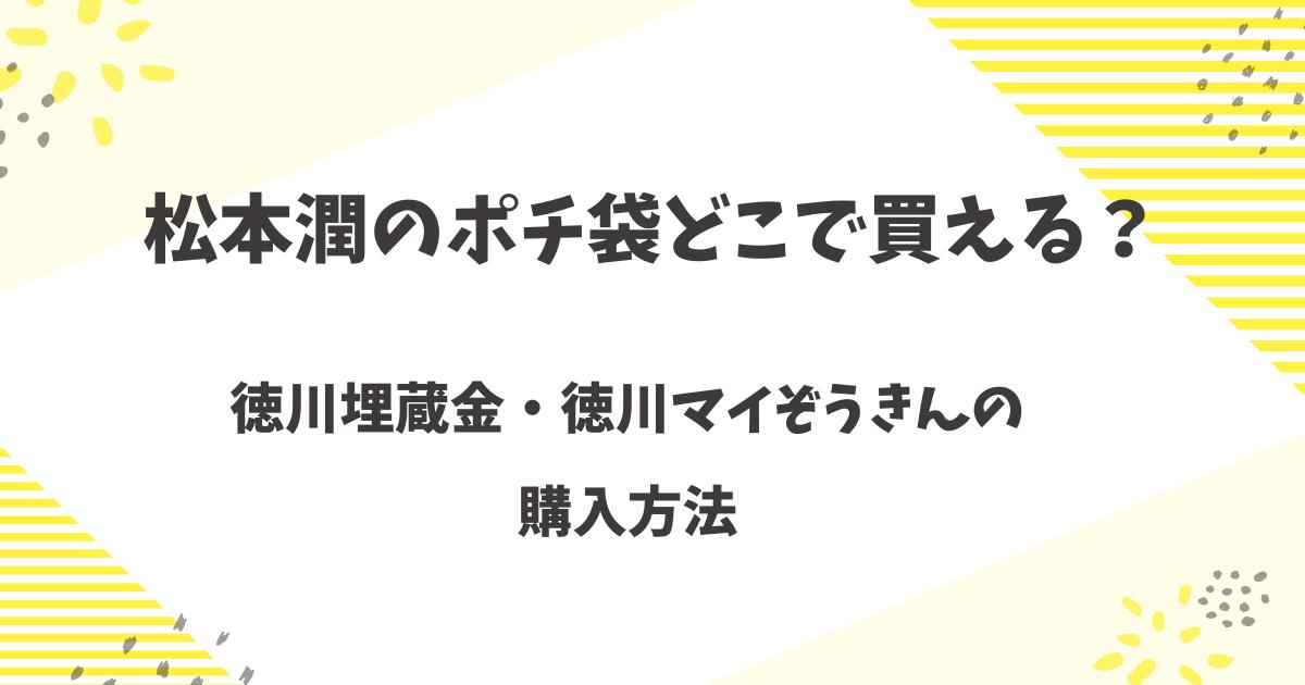 松本潤のポチ袋はどこで買える？徳川埋蔵金・徳川マイぞうきんの購入方法を調査
