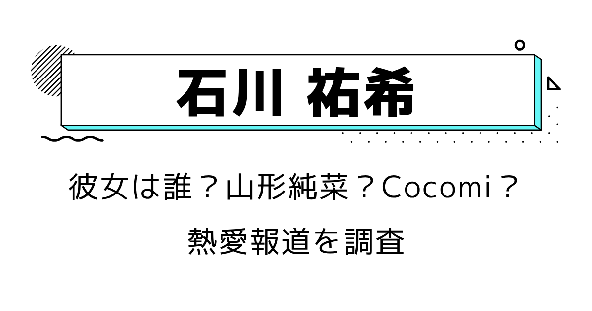 石川祐希の彼女は誰?山形純菜やCocomiとの噂や熱愛報道を調査