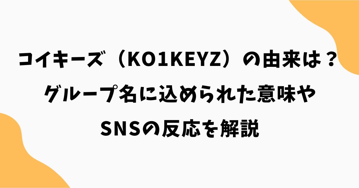 コイキーズ(KO1KEYZ)の由来は?グループ名に込められた意味やSNSの反応を解説