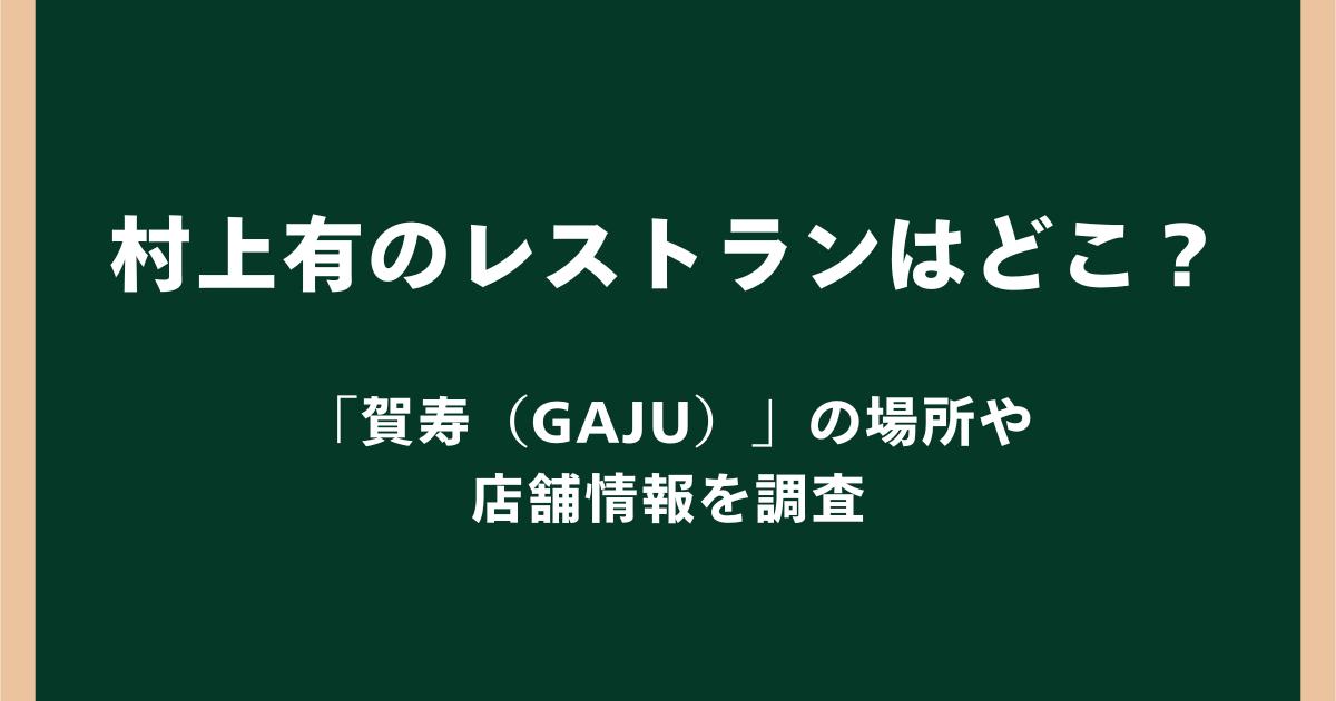 村上有のレストランはどこ?経営していた「賀寿(GAJU)」の場所や店舗情報を調査