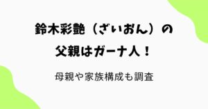 鈴木彩艶（ざいおん）の父親はガーナ人！母親や家族構成を調査