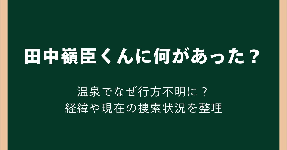 田中嶺臣くんに何があった?温泉でなぜ行方不明に?経緯や現在の捜索状況を整理