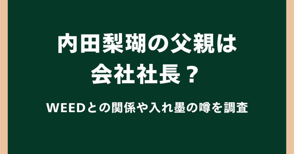 内田梨瑚の父親は会社社長？WEEDとの関係や入れ墨の噂を調査