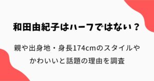 和田由紀子はハーフではない？親や出身地・身長174cmのスタイルやかわいいと話題の理由を調査