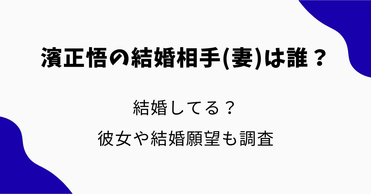 濱正悟の結婚相手(妻)は誰?結婚してる?彼女や結婚願望も調査