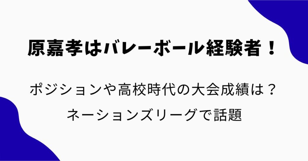 原嘉孝はバレーボール経験者!ポジションや高校時代の大会成績は?ネーションズリーグで話題