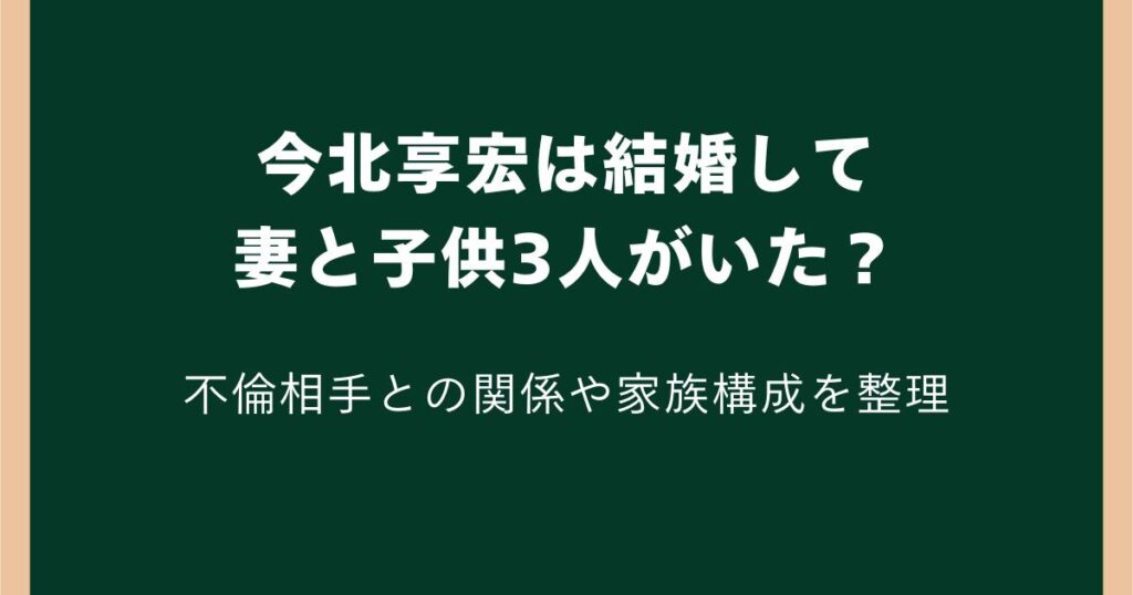 今北享宏は結婚して妻と子供3人がいた?不倫相手との関係や家族構成を整理