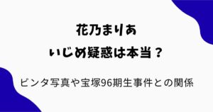花乃まりあのいじめ疑惑は本当？ビンタ写真や宝塚96期生事件との関係を解説