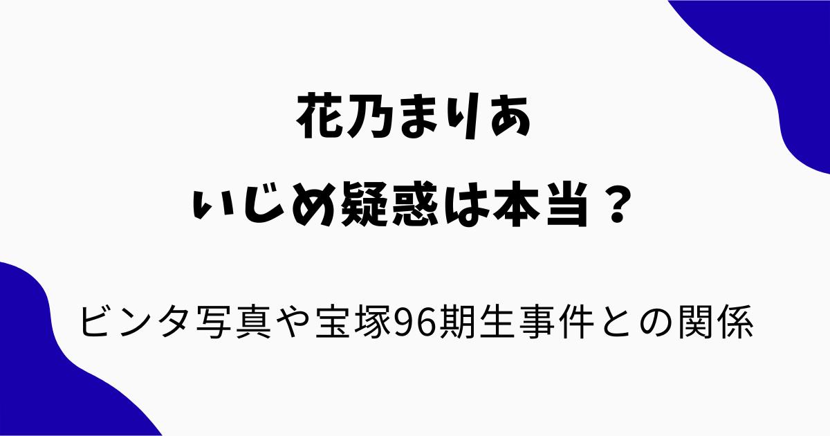 花乃まりあのいじめ疑惑は本当？ビンタ写真や宝塚96期生事件との関係を解説