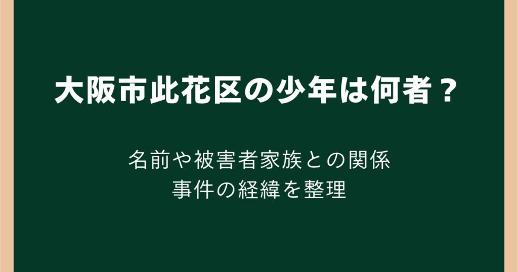 大阪市此花区の少年は何者?名前や被害者家族との関係・事件の経緯を整理