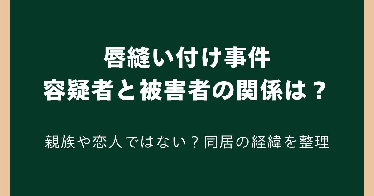 唇縫い付け事件の容疑者と被害者の関係は？親族や恋人ではない？同居の経緯を解説