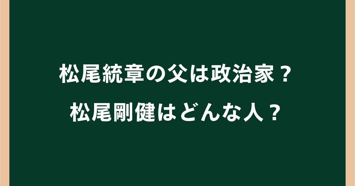 松尾統章の父・松尾剛健とはどんな人？県議・実業家として活躍した経歴まとめ