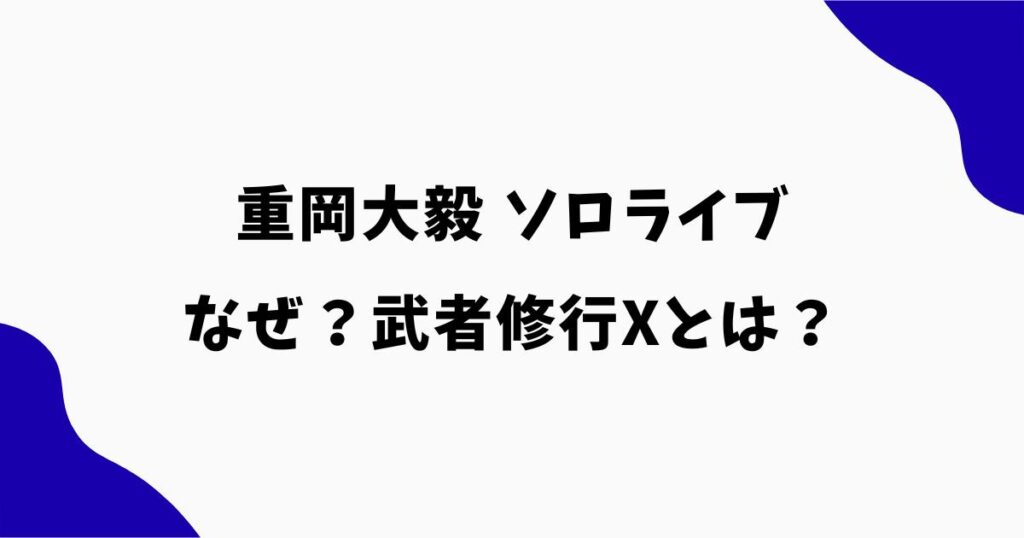 重岡大毅がソロライブをしたのはなぜ？武者修行Xとは？活動内容やセトリを解説
