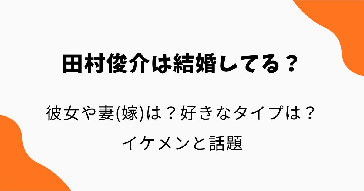 田村俊介は結婚してる?彼女や妻(嫁)は?イケメンと話題の顔画像や好きなタイプを調査