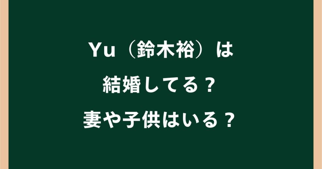 Yu（鈴木裕）は結婚している？妻shieや子供・家族構成を調査