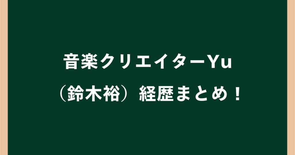 音楽クリエイターYu（鈴木裕）の経歴まとめ！代表作やプロフィール・逮捕報道について解説