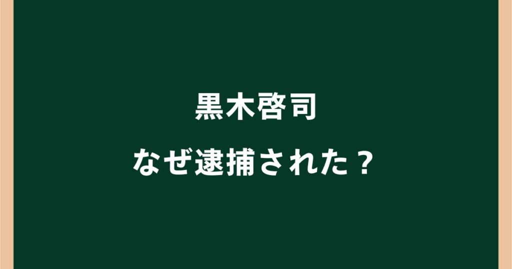 黒木啓司はなぜ逮捕された？DVや保護命令違反の経緯を解説