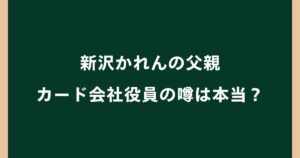 新沢かれんの父親は誰？カード会社役員の噂や家族構成を調査