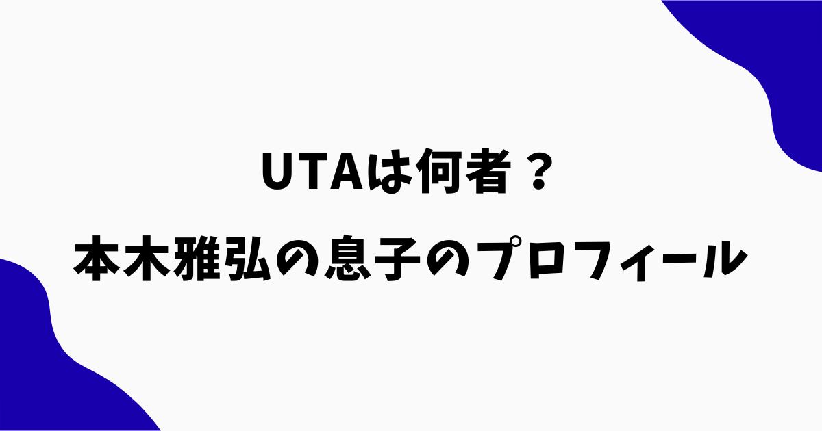 UTAは何者？本木雅弘の息子のプロフィール・経歴・家族を調査