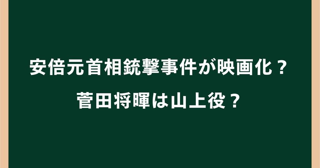 安倍元首相銃撃事件が映画化？菅田将暉は山上役か！公開日や監督を調査