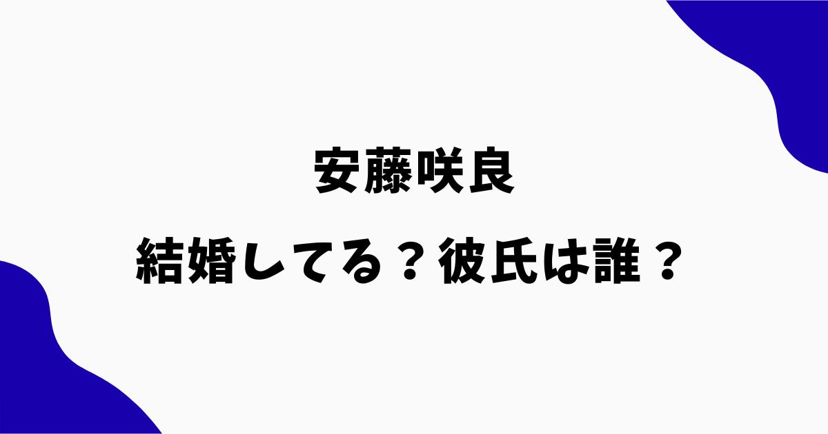 安藤咲良は結婚してる?結婚相手や彼氏・熱愛の噂を調査