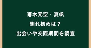 甫木元空と夏帆の馴れ初めは？出会いや交際期間を調査