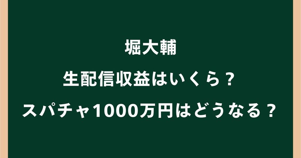堀大輔の生配信収益はいくら？スパチャ1000万円はどうなる？