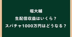 堀大輔の生配信収益はいくら？スパチャ1000万円はどうなる？