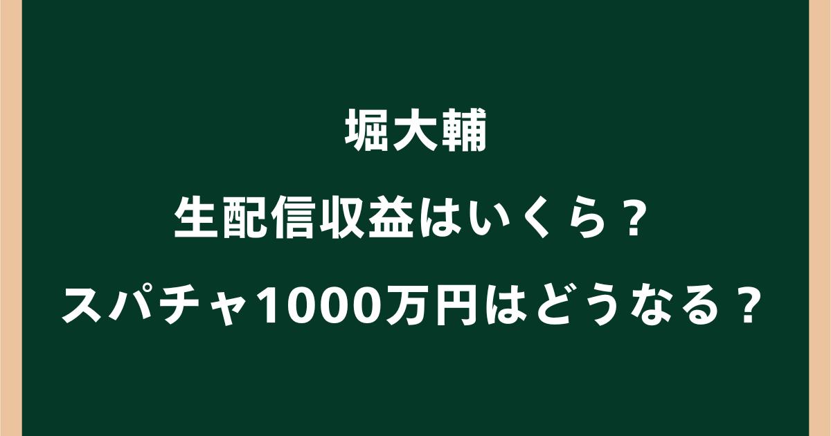 堀大輔の生配信収益はいくら?スパチャ1000万円はどうなる?