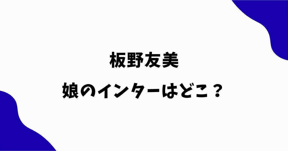 板野友美の娘のインターはどこ?学校名や英語教育・日本語塾を調査