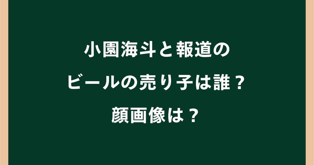 小園海斗のビールの売り子は誰？顔画像や報道内容を調査