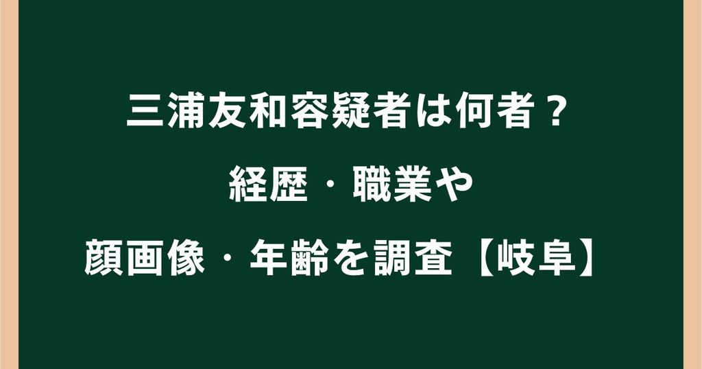 三浦友和容疑者は何者？経歴・職業や顔画像・年齢を調査【岐阜】