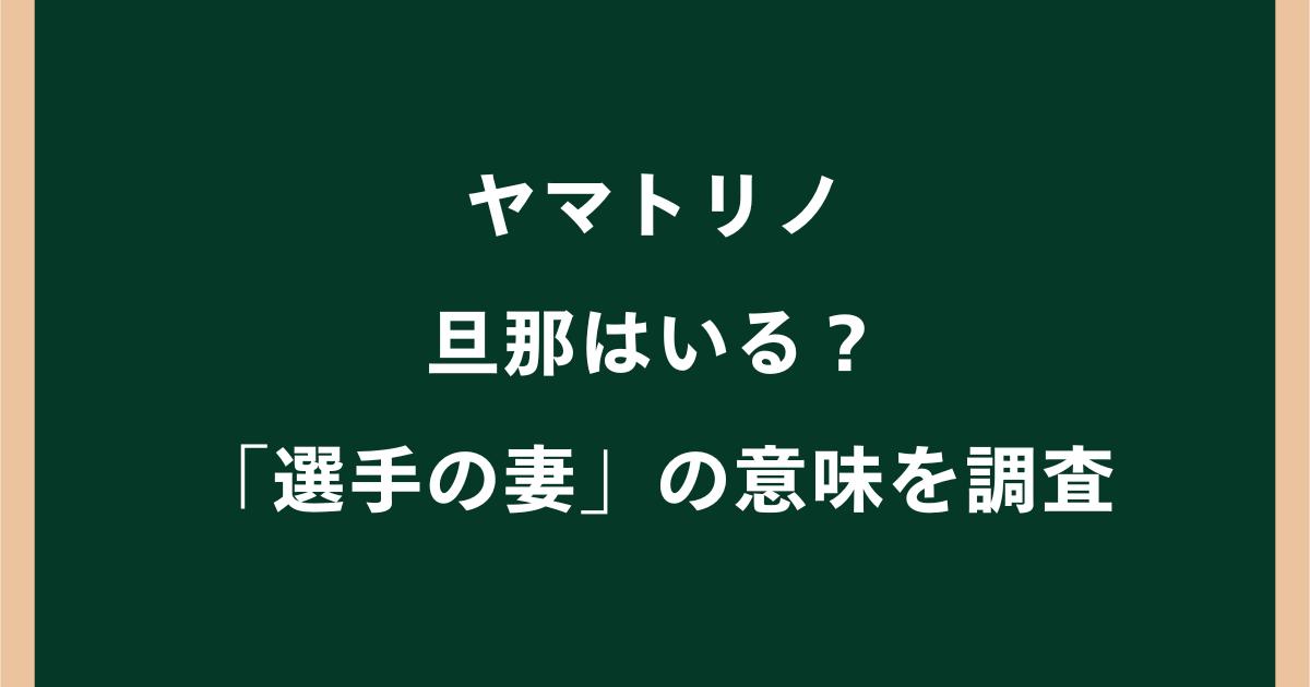 ヤマトリノに旦那はいる?結婚相手や彼氏・「選手の妻」の意味を調査