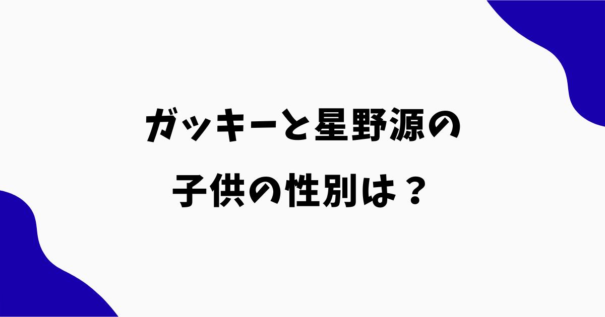 ガッキーと星野源の子供の性別は?第1子の名前や誕生日も調査
