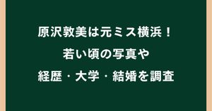原沢敦美は元ミス横浜！若い頃の写真や経歴・大学・結婚を調査