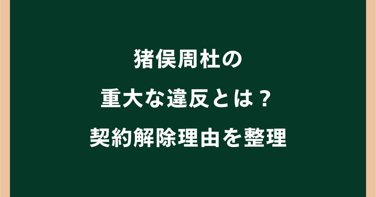猪俣周杜の重大な違反とは?契約解除理由や傷害・釈放を整理