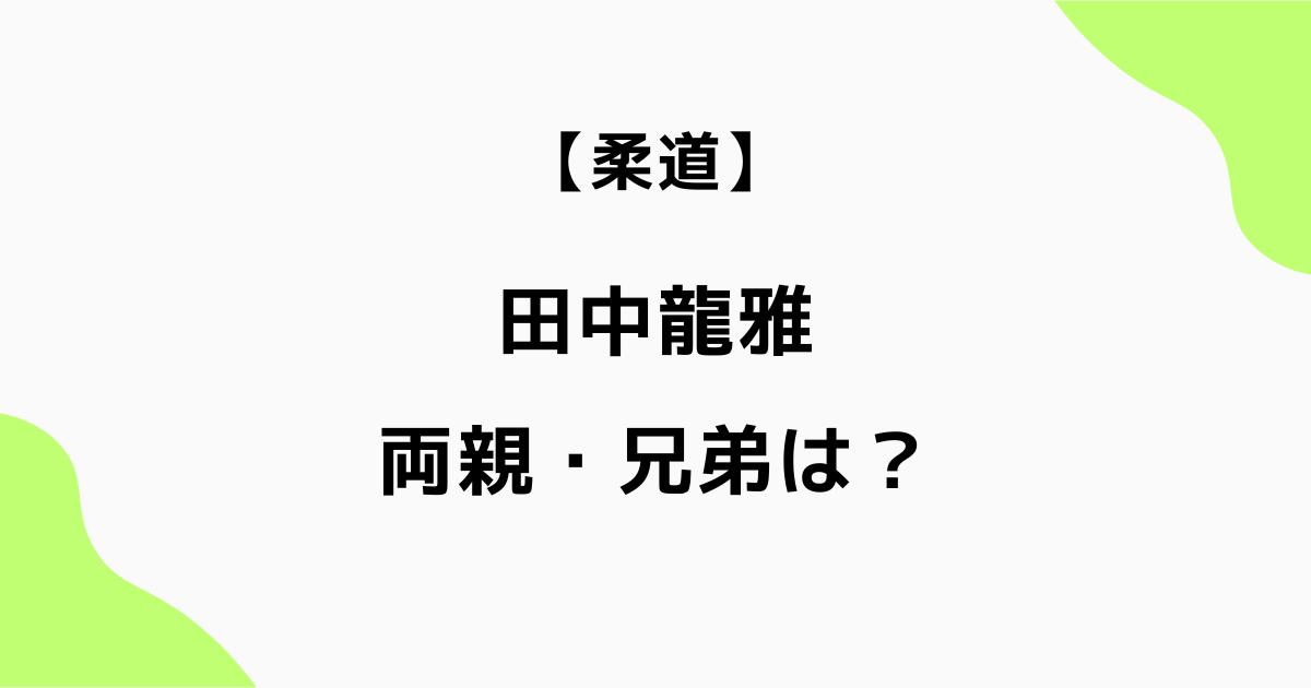 田中龍雅の両親や兄弟は？兄・龍馬と弟・龍希も柔道選手